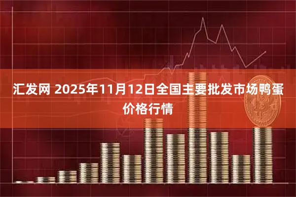 汇发网 2025年11月12日全国主要批发市场鸭蛋价格行情