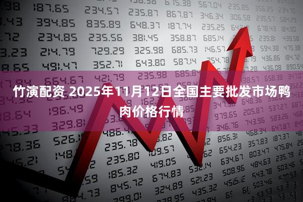 竹演配资 2025年11月12日全国主要批发市场鸭肉价格行情