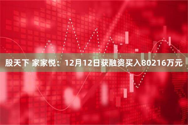 股天下 家家悦:12月12日获融资买入80216万元