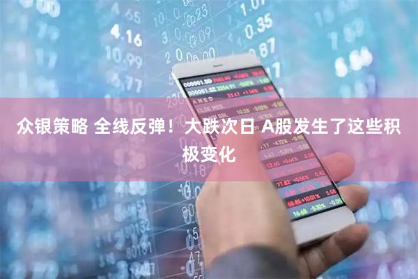 众银策略 全线反弹！大跌次日 A股发生了这些积极变化