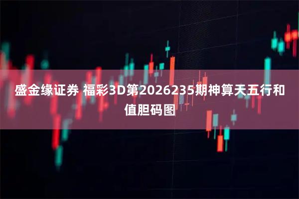 盛金缘证券 福彩3D第2026235期神算天五行和值胆码图
